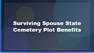 State Cemetery Plot Benefits for Surviving Spouses and Dependents