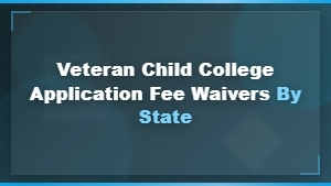 State-by-State College Application Fee Waivers for Veterans' Children