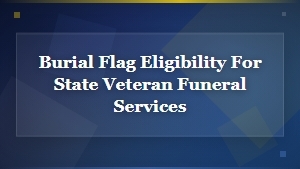 State Veteran Funeral Burial Flag Eligibility Requirements and Guidelines