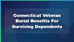 Connecticut Veteran Burial Benefits for Surviving Dependents