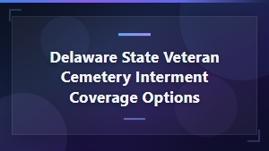 Delaware State Veteran Cemetery Interment Coverage Options and Eligibility