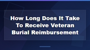 How Long Does It Take to Receive Veteran Burial Reimbursement?