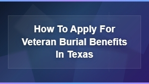 How to Apply for Veteran Burial Benefits in Texas