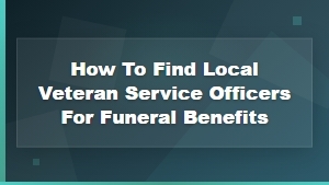 How to Find Local Veteran Service Officers for Funeral Benefits