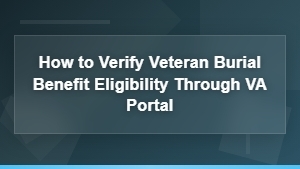VA Portal Guide to Verify Veteran Burial Benefit Eligibility