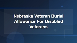 Nebraska Burial Allowance Benefits for Disabled Veterans
