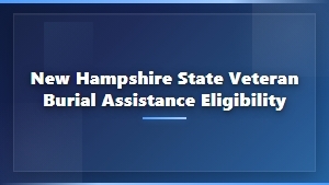 New Hampshire Veteran Burial Assistance Eligibility Requirements