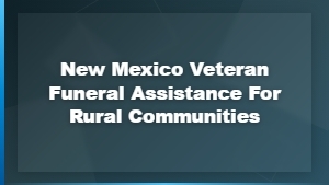 New Mexico Veteran Funeral Assistance Programs for Rural Communities