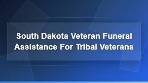 South Dakota Funeral Assistance Programs for Tribal Veterans