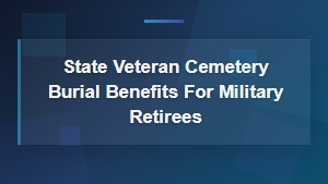 State Veteran Cemetery Burial Benefits for Military Retirees