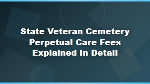 State Veteran Cemetery Perpetual Care Fees Explained