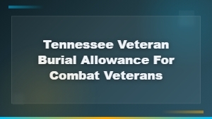 Tennessee Combat Veteran Burial Allowance Benefits Guide