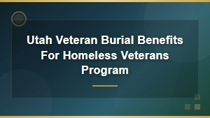 Utah Veteran Burial Benefits Program for Homeless Veterans