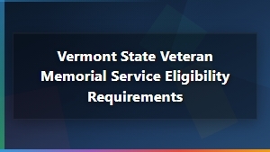 Vermont Veteran Memorial Service Eligibility Requirements | State Benefits Guide