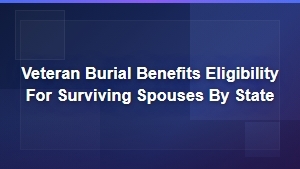 Veteran Burial Benefits Eligibility for Surviving Spouses by State