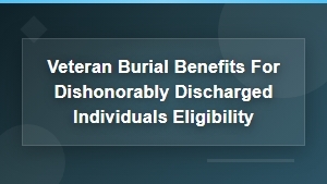 Dishonorably Discharged Veterans: Burial Benefits Eligibility Explained