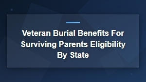Veteran Burial Benefits for Surviving Parents: State-by-State Eligibility Guide