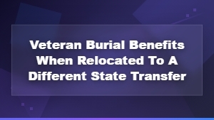 Transferring Veteran Burial Benefits When Moving to a Different State