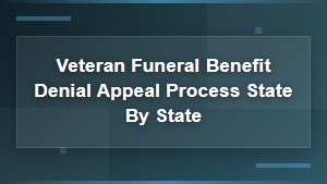 Veteran Funeral Benefit Denial Appeal Process: State-by-State Guide