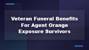 Veteran Funeral Benefits for Agent Orange Exposure Survivors Guide