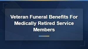 Funeral Benefits for Medically Retired Veterans
