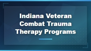 Indiana Combat Veteran Trauma Therapy and Mental Health Programs