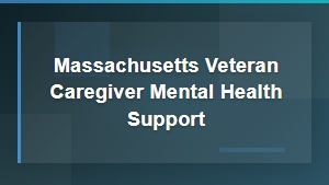 Massachusetts Veteran Caregiver Mental Health Support Resources