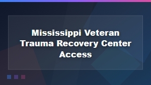 Mississippi Veteran Trauma Recovery Center Access for Mental Health Counseling
