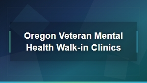 Oregon Veteran Mental Health Walk-In Clinics | Free Counseling Services