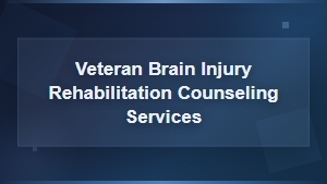 Veteran Brain Injury Rehabilitation and Counseling Services for Mental Health Recovery