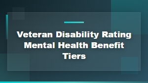 VA Mental Health Disability Rating Benefits and Treatment Tiers Explained