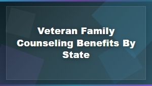 Veteran Family Counseling Benefits Vary by State