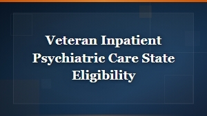 State Eligibility for Veteran Psychiatric Inpatient Care