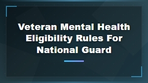 National Guard Veteran Mental Health Benefits and Eligibility Rules Explained