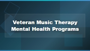 Music Therapy Programs for Veteran Mental Health