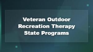 Veteran Outdoor Recreation Therapy State Programs for Mental Health and Wellness