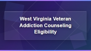West Virginia Veterans Addiction Counseling Eligibility Requirements and Benefits