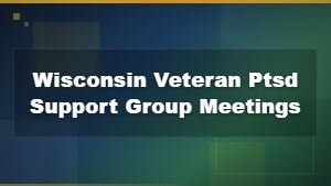 Wisconsin Veteran PTSD Support Group Meetings for Mental Health and Counseling