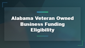 Alabama Veteran-Owned Business Funding Eligibility Guide for Small Business Grants