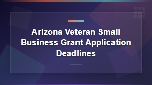 Arizona Veteran Small Business Grant Application Deadlines and How to Apply