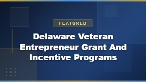 Delaware Veteran Entrepreneur Grants and Small Business Incentive Programs