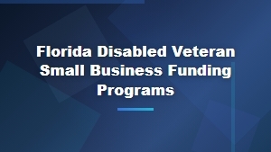 Florida Disabled Veteran Small Business Funding Programs and Grants