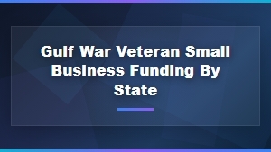 Gulf War Veteran Small Business Funding and Grants by State