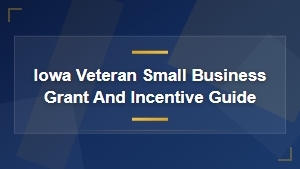 Iowa Veteran Small Business Grants and Incentives Guide