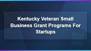 Kentucky Veteran Small Business Grant Programs for Startups | Apply Today