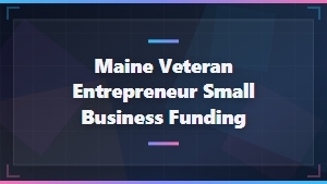 Maine Veteran Small Business Grants and Funding for Entrepreneurs