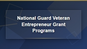 National Guard Veteran Entrepreneur Grant Programs for Small Businesses