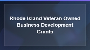 Rhode Island Veteran-Owned Business Development Grants for Small Business Growth