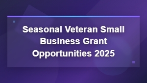 Seasonal Veteran Small Business Grant Opportunities 2025