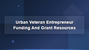 Urban Veteran Entrepreneur Funding and Grant Resources
